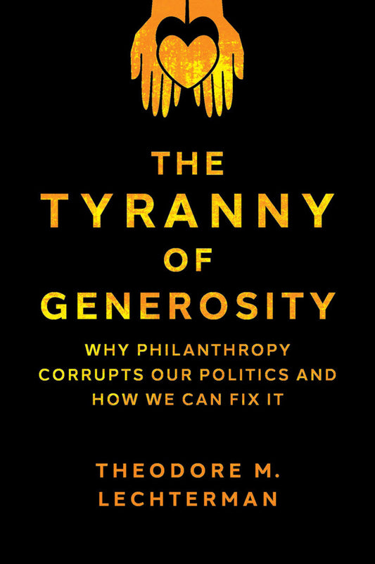 The Tyranny of Generosity Why Philanthropy Corrupts Our Politics and How We Can Fix It  - E-Book and test bank