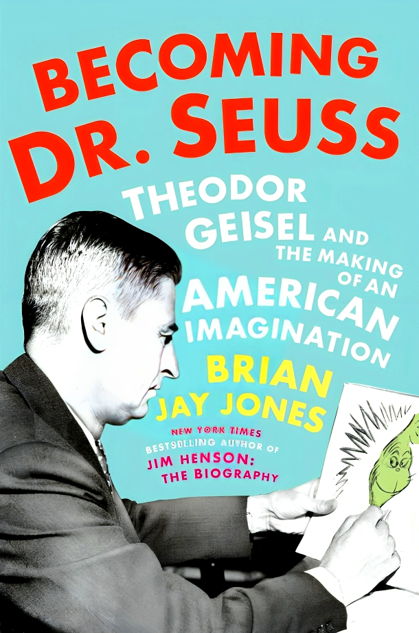 Becoming Dr. Seuss: Theodor Geisel and the Making of an American Imagination